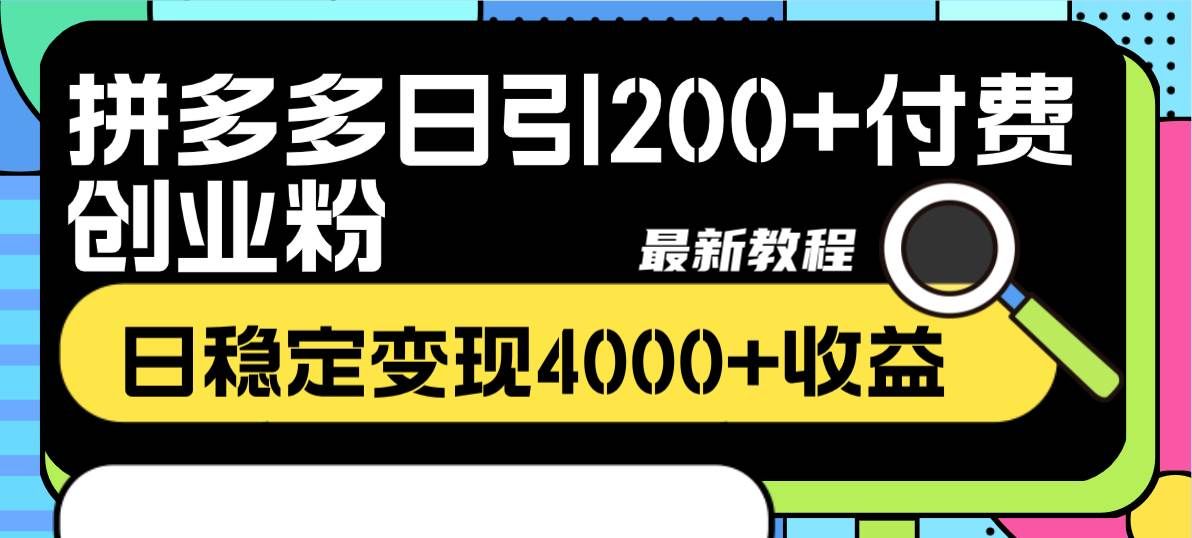 （8276期）拼多多日引200+付费创业粉，日稳定变现4000+收益最新教程-讯领网创