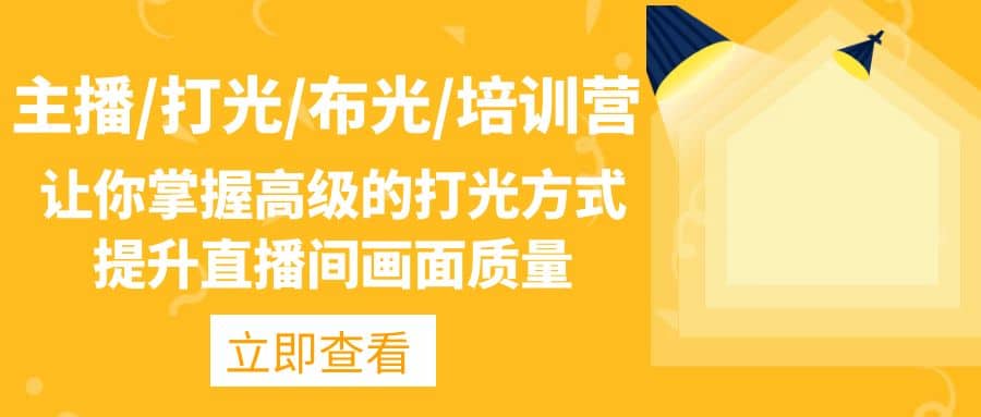 主播/打光/布光/培训营：让你掌握高级的打光方式，提升直播间画面质量-讯领网创