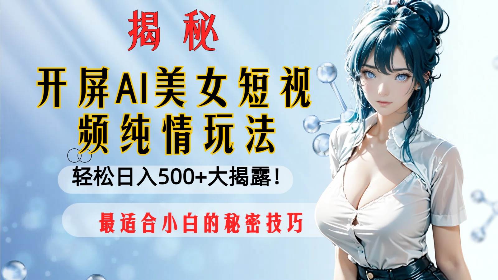 （8387期）开屏AI美女短视频纯情玩法，轻松日入500+最适合小白的秘密技巧大揭露！-讯领网创
