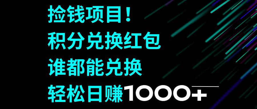 （8378期）捡钱项目！积分兑换红包，谁都能兑换，轻松日赚1000+-讯领网创