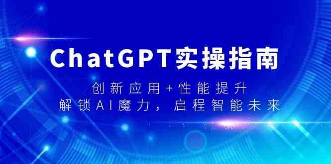 ChatGPT实操指南，创新应用+性能提升，解锁-AI魔力，启程智能未来-讯领网创