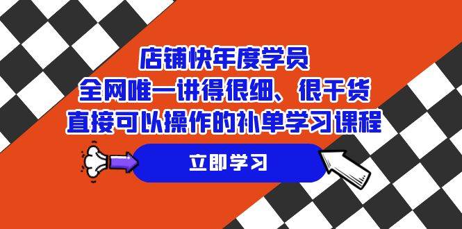（7575期）店铺-快年度学员，全网唯一讲得很细、很干货、直接可以操作的补单学习课程-讯领网创