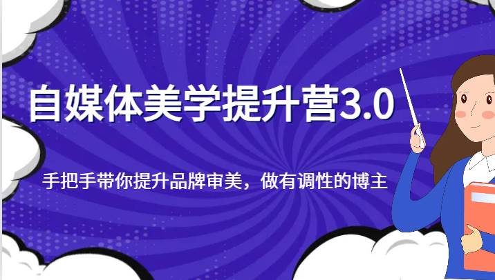 自媒体美学提升营3.0，手把手带你提升品牌审美，做有调性的博主-讯领网创