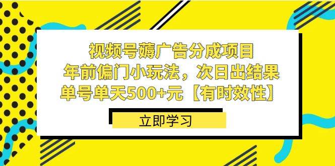 视频号薅广告分成项目，年前偏门小玩法，次日出结果，单号单天500+元【有时效性】-讯领网创