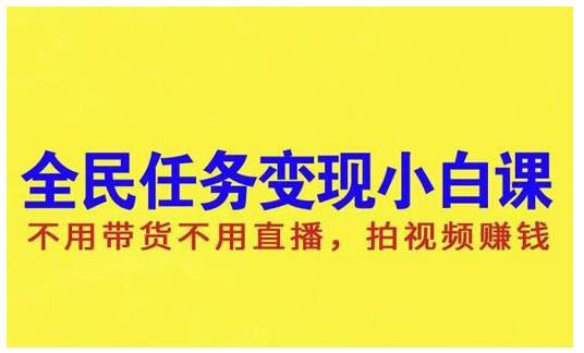 抖音全民任务变现小白课，不用带货不用直播，拍视频就能赚钱-讯领网创