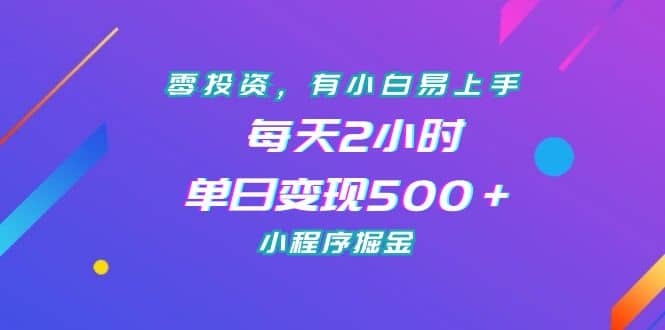 零投资，有小白易上手，每天2小时，单日变现500＋，小程序掘金-讯领网创