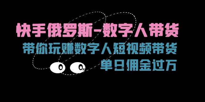 快手俄罗斯数字人带货，带你玩赚数字人短视频带货，单日佣金过万-讯领网创