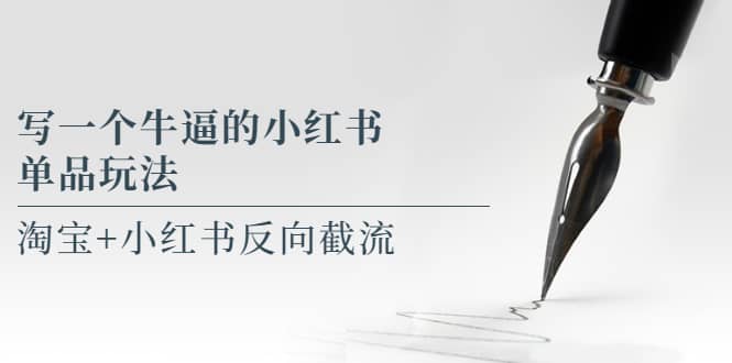写一个牛逼的小红书单品玩法，淘宝+小红书反向截流！【某公众号付费文章】-讯领网创