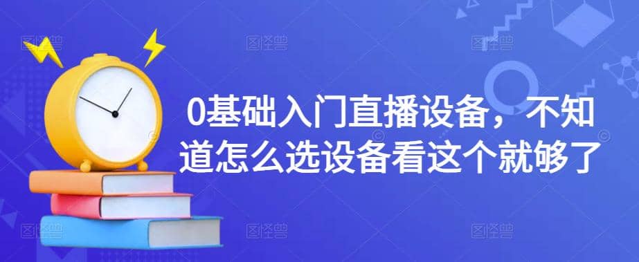 0基础入门直播设备，不知道怎么选设备看这个就够了-讯领网创