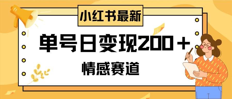 （8074期）小红书情感赛道最新玩法，2分钟一条原创作品，单号日变现200＋可批量可矩阵-讯领网创