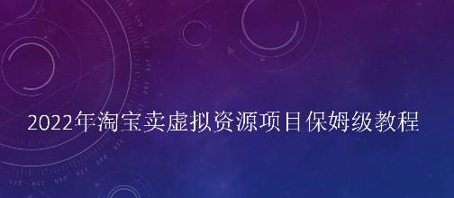 小淘2022年淘宝卖拟虚‬资源项目姆保‬级教程，适合新手的长期项目-讯领网创