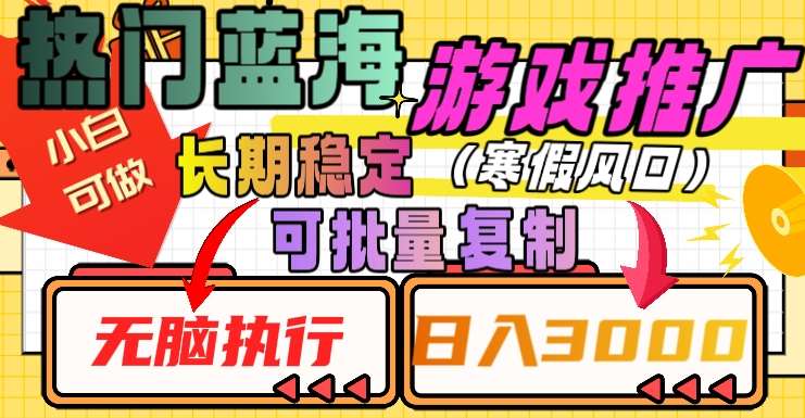 热门蓝海游戏推广任务，长期稳定，无脑执行，单日收益3000+，可矩阵化操作【揭秘】-讯领网创