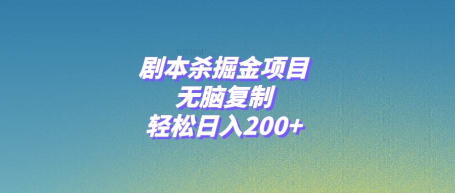 （8091期）剧本杀掘金项目，无脑复制，轻松日入200+-讯领网创