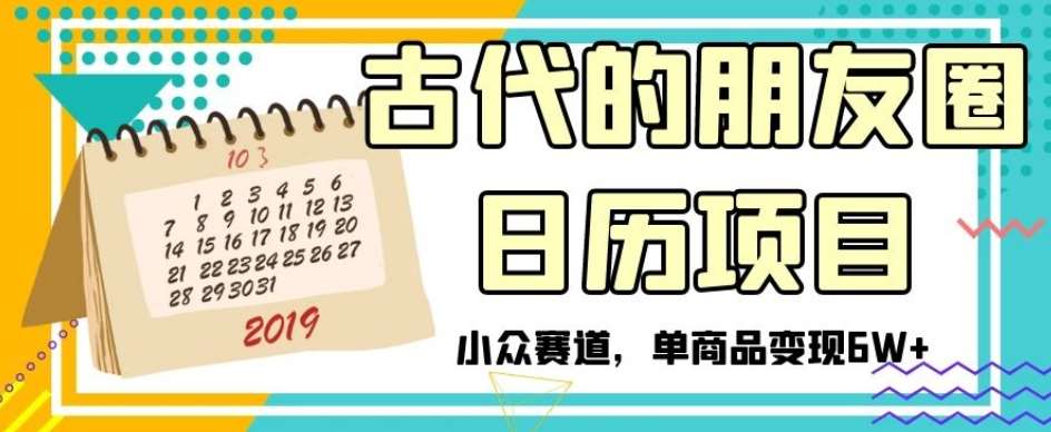 古代的朋友圈日历项目，小众赛道，单商品变现6W+【揭秘】-讯领网创