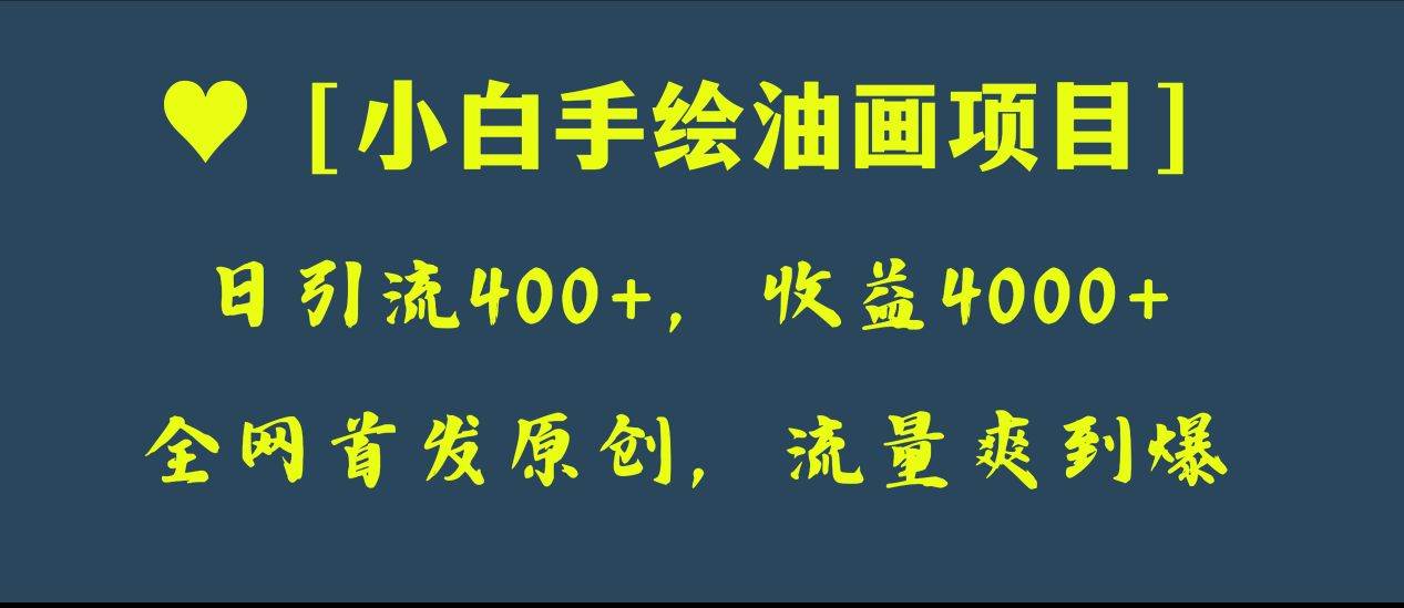 （8015期）全网首发原创，日引流400+，收益4000+，小白手绘油画项目-讯领网创