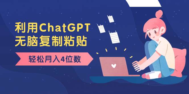 （8203期）老项目新玩法，利用ChatGPT，无脑复制粘贴，轻松月入4位数，小白也可操作-讯领网创