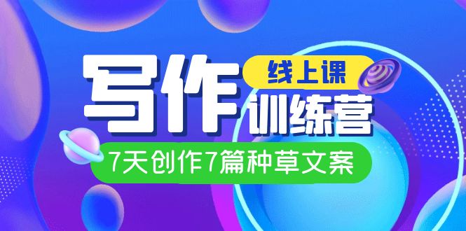 线上创作写作训练营，7天创作7篇种草文案（7节直播课）-讯领网创