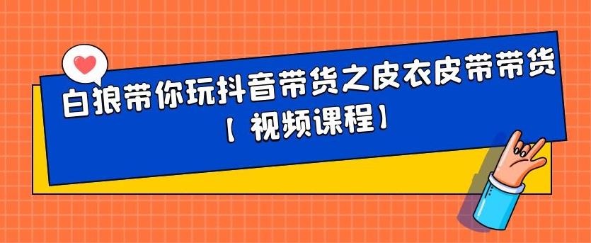 白狼带你玩抖音带货之皮衣皮带带货【视频课程】-讯领网创