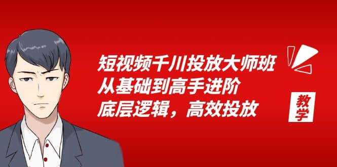 短视频千川投放大师班，从基础到高手进阶，底层逻辑，高效投放（15节）-讯领网创