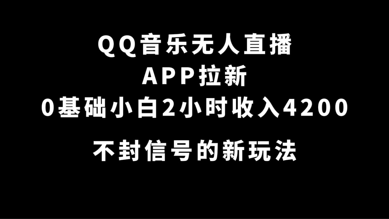 QQ音乐无人直播APP拉新，0基础小白2小时收入4200 不封号新玩法(附500G素材)-讯领网创