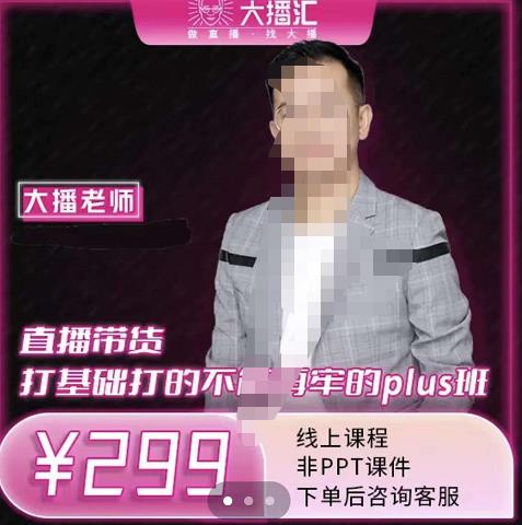 大播·直播带货打基础打得不能在牢的Plus课，深度解析抖音底层逻辑和体系化运营思路-讯领网创