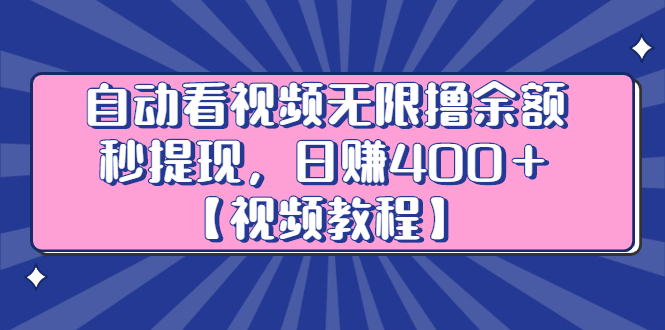自动看视频无限撸余额秒提现，日赚400＋【视频教程】-讯领网创