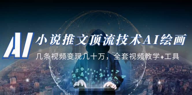 小说推文·顶流技术AI绘画教学：几条视频变现几十万，全套视频教学+工具-讯领网创
