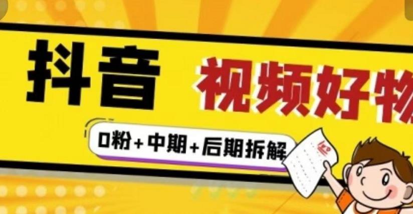 抖音视频好物分享实操课程（0粉+拆解+中期+后期）-讯领网创