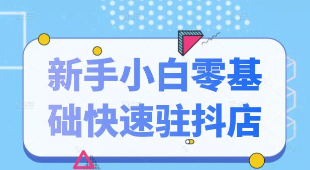抖音小店新手小白零基础快速入驻抖店100%开通（全套11节课程）-讯领网创