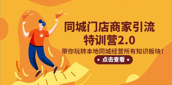 同城门店商家引流特训营2.0，带你玩转本地同城经营所有知识板块-讯领网创