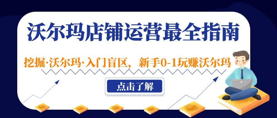 沃尔玛店铺·运营最全指南，挖掘·沃尔玛·入门盲区，新手0-1玩赚沃尔玛-讯领网创