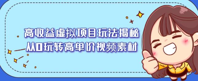高收益虚拟项目玩法揭秘，从0玩转高单价视频素材【视频课程】-讯领网创