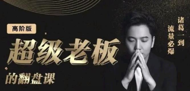 诸葛超级老板的翻盘课（高阶版），实体老板的起号课，诸葛一到流量必爆-讯领网创