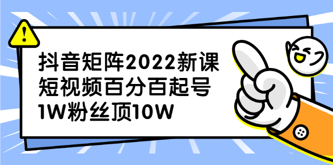 抖音矩阵2022新课：账号定位/变现逻辑/IP打造/案例拆解-讯领网创