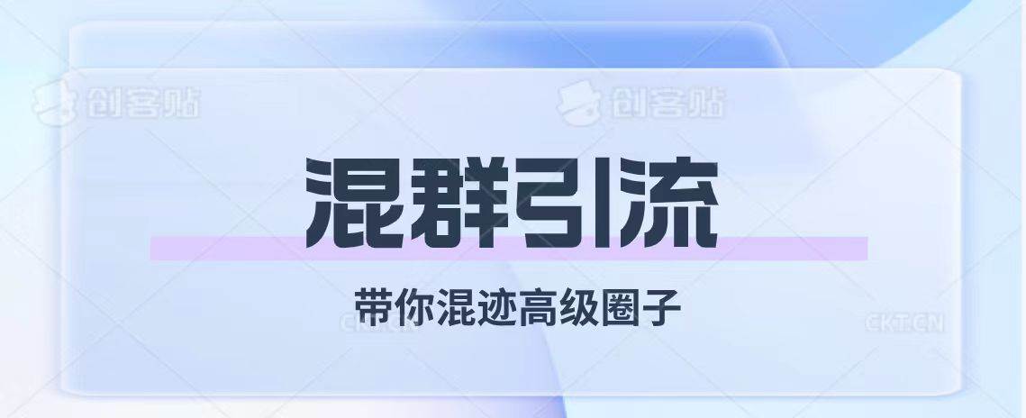 （7773期）经久不衰的混群引流【带你混迹高级圈子】-讯领网创