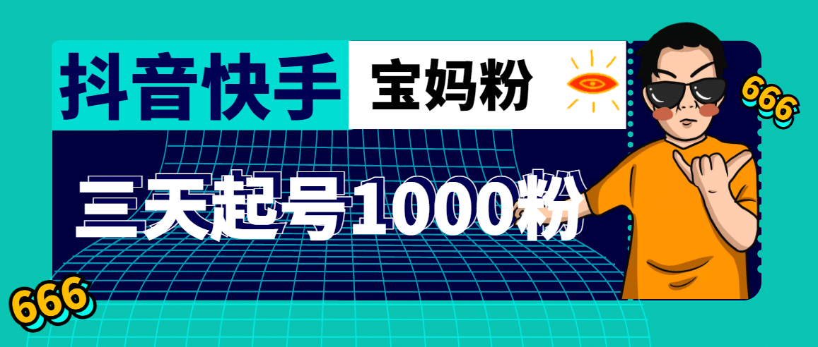 抖音快手三天起号涨粉1000宝妈粉丝的核心方法【详细玩法教程】-62网赚