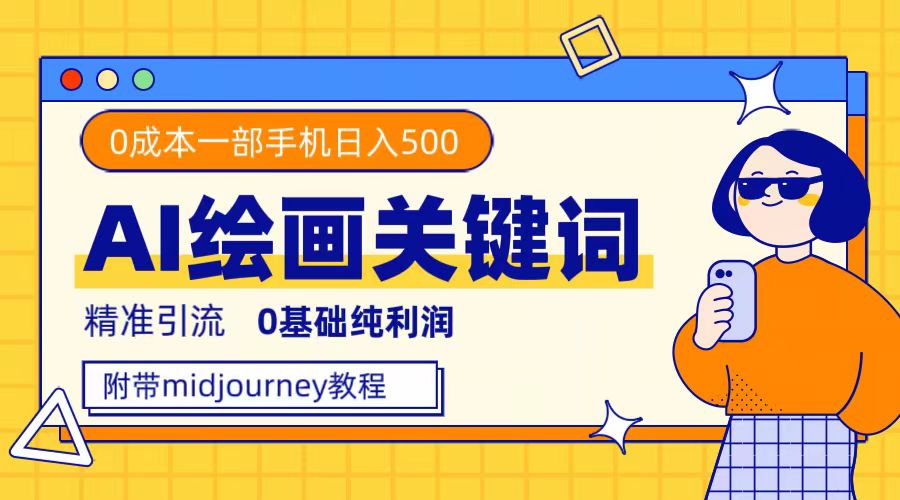 利用全套ai绘画关键词，精准引流，0成本纯利润，一部手机日入500+-讯领网创