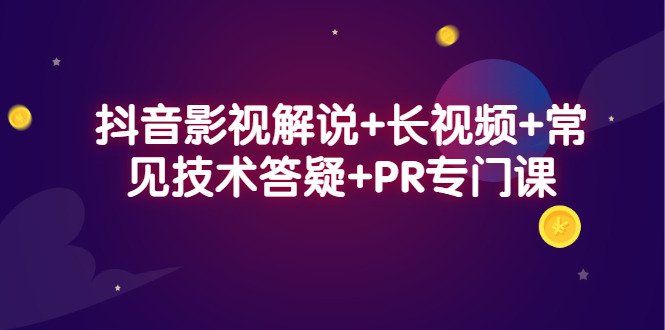 抖音影视解说+长视频+常见技术答疑+PR专门课-讯领网创
