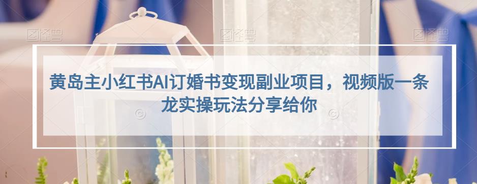 小红书AI订婚书变现副业项目，视频版一条龙实操玩法分享给你-讯领网创