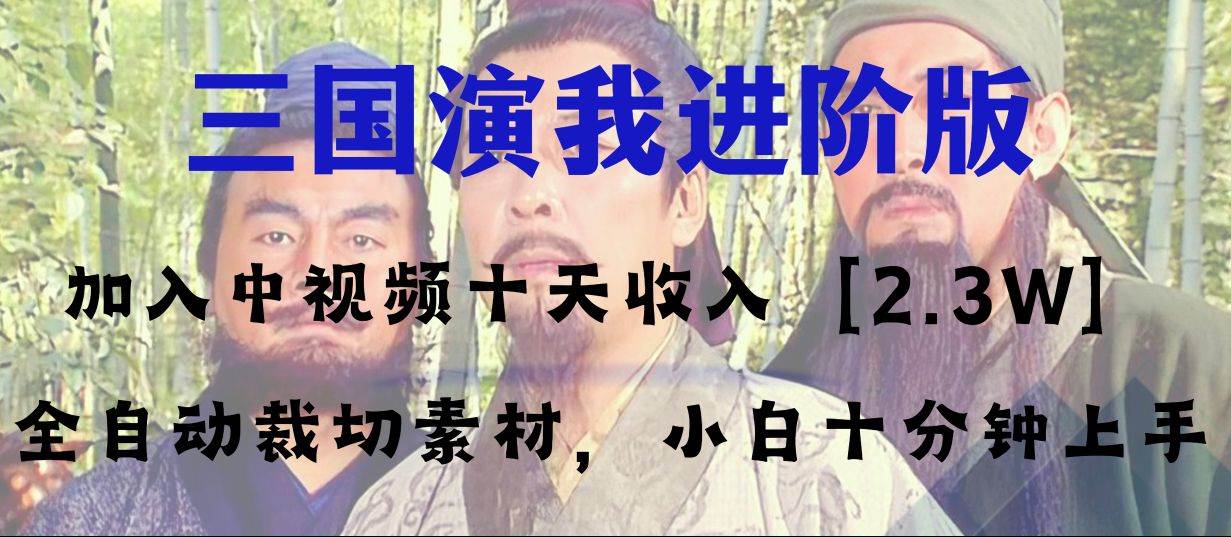 （8117期）中视频十天收益2w＋，多平台爆火项目——三国演我高阶版，小白十分钟上手-讯领网创