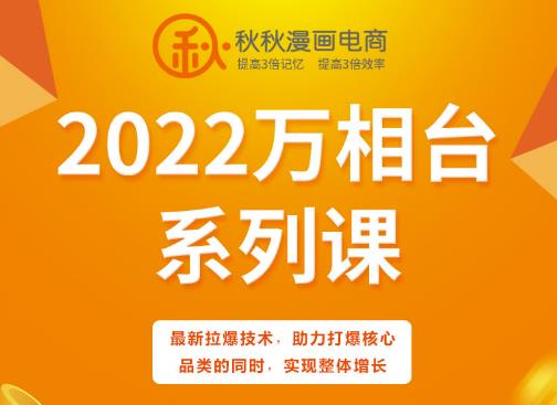 秋秋漫画电商2022万相台系列课，最新拉爆技术，助力打爆核心品类的同时，实现整体增长-讯领网创