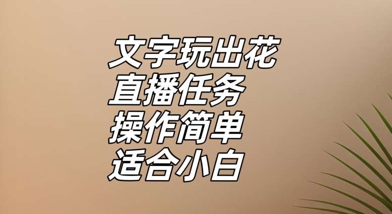 文字玩出花直播任务，把普通的文字玩出趣味，操作简单适合小白【揭秘】-讯领网创