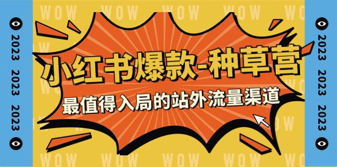 （7671期）2023小红书爆款-种草营，最值得入局的站外流量渠道（22节课）-讯领网创