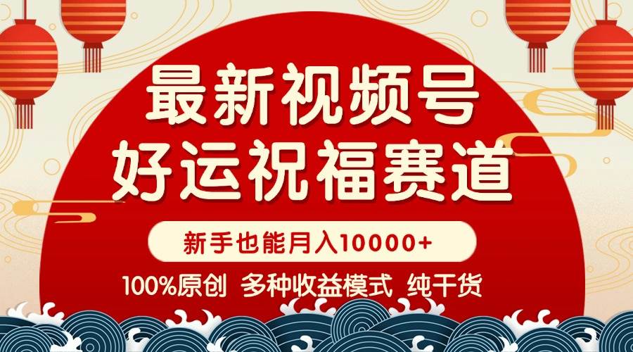（14047期）视频号【好运祝福】暴力赛道，商品橱窗-创作分成 条条爆 小白轻松上手 …-讯领网创