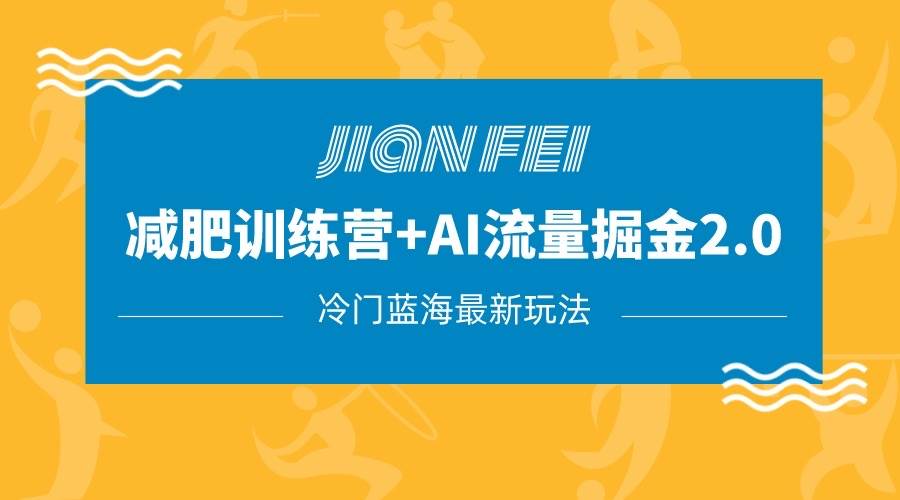 冷门减肥赛道变现+AI流量主掘金2.0玩法教程，蓝海风口项目，小白轻松月入10000+-讯领网创