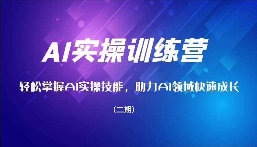 AI实操训练营，轻松掌握AI实操技能，助力AI领域快速成长（二期）-讯领网创