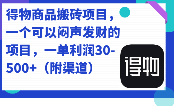 得物商品搬砖项目，一个可以闷声发财的项目，一单利润30-500+（附渠道）-讯领网创
