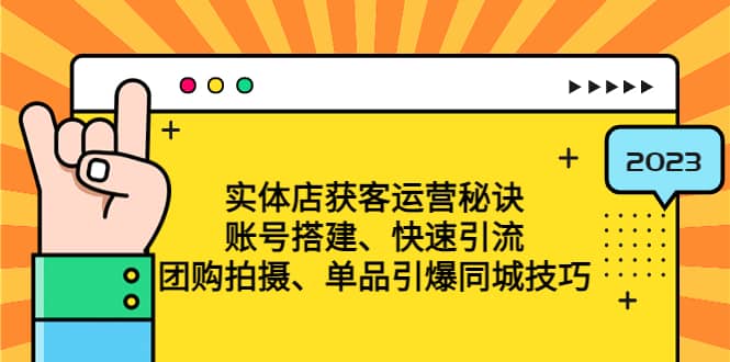 实体店获客运营秘诀：账号搭建-快速引流-团购拍摄-单品引爆同城技巧 等等-讯领网创