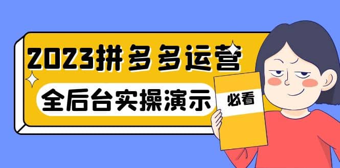 2023拼多多·运营：14节干货实战课，拒绝-口嗨，全后台实操演示-讯领网创