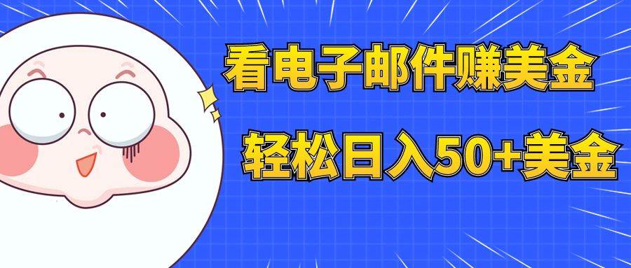（7762期）看电子邮件赚美金，多账号轻松日入50+美金-讯领网创
